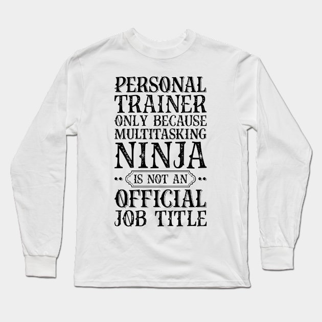 Personal Trainer Only Because Multitasking Ninja Is Not An Official Job Title Long Sleeve T-Shirt by Saimarts